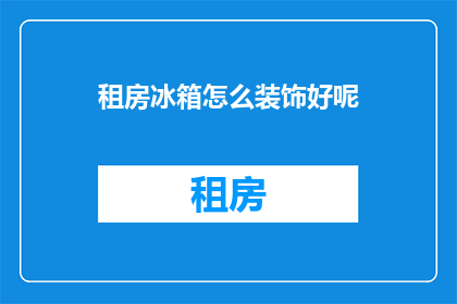 租房冰箱怎么装饰好呢(如何巧妙装饰租房冰箱以提升居家美感？)