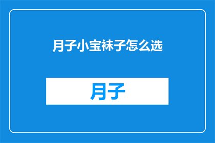 月子小宝袜子怎么选(如何选择适合月子期间宝宝的袜子？)
