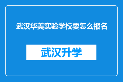 武汉华美实验学校要怎么报名(如何报名参加武汉华美实验学校？)