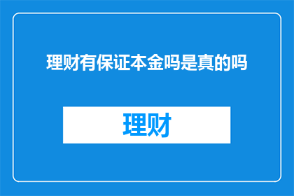 理财有保证本金吗是真的吗(理财是否真的能保证本金安全？)