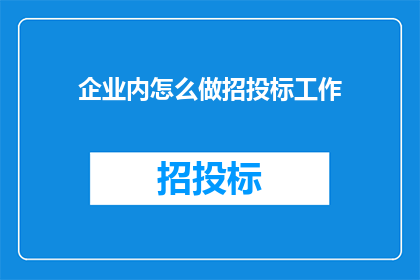 企业内怎么做招投标工作(如何高效地在企业内部执行招投标流程？)