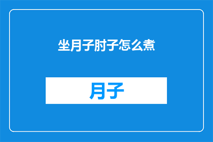 坐月子肘子怎么煮(坐月子期间如何正确烹饪肘子？)