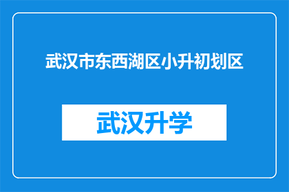 武汉市东西湖区小升初划区(武汉市东西湖区小升初划区政策是否已明确？)