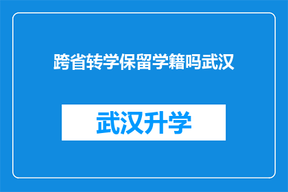 跨省转学保留学籍吗武汉(跨省转学是否保留学籍？武汉政策解读)