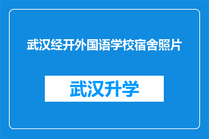 武汉经开外国语学校宿舍照片(武汉经开外国语学校宿舍环境如何？能否提供照片以便深入了解？)