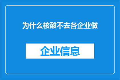 为什么核酸不去各企业做(核酸检测为何不常在企业中实施？)