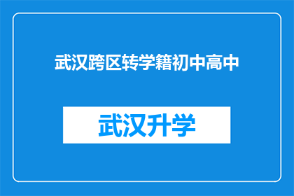 武汉跨区转学籍初中高中(武汉学生如何跨区转学籍以适应不同教育阶段的需求？)