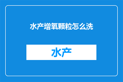 水产增氧颗粒怎么洗(如何清洗水产增氧颗粒？)