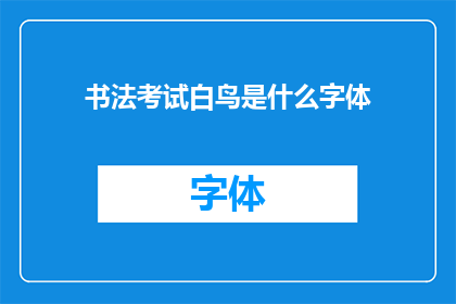 书法考试白鸟是什么字体(书法考试中，白鸟字体是什么？)