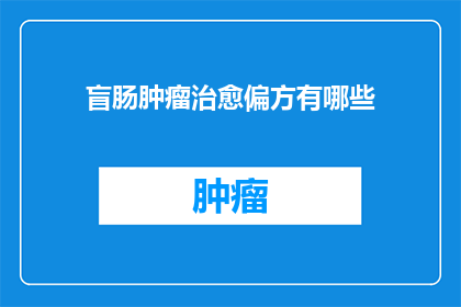 盲肠肿瘤治愈偏方有哪些(探讨：治疗盲肠肿瘤的非传统偏方有哪些？)