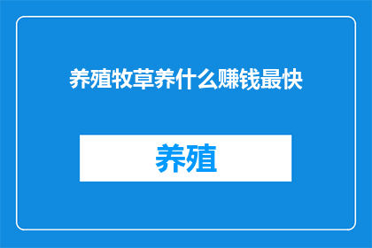 养殖牧草养什么赚钱最快(养殖牧草中，哪种最快速地带来盈利？)