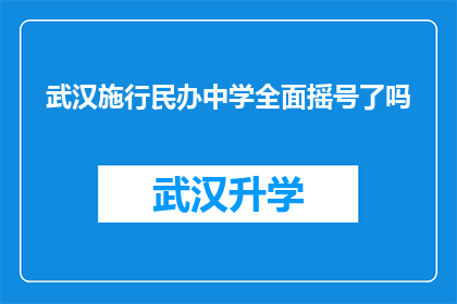 武汉施行民办中学全面摇号了吗(武汉民办中学是否全面实行摇号录取政策？)