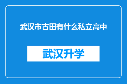 武汉市古田有什么私立高中(武汉市古田地区有哪些私立高中？)