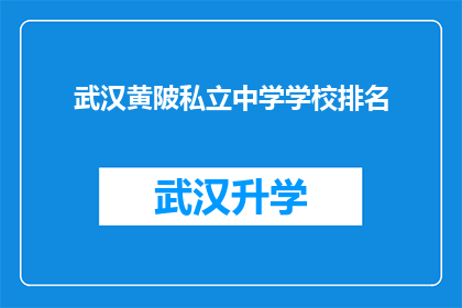 武汉黄陂私立中学学校排名(武汉黄陂地区私立中学的排名情况如何？)