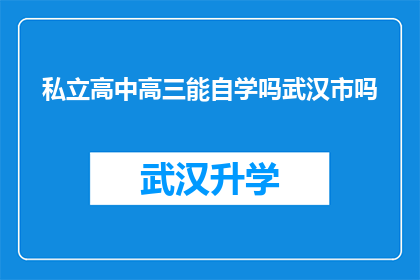 私立高中高三能自学吗武汉市吗(武汉市私立高中高三学生能否自主学习？)