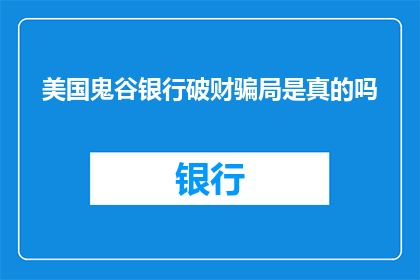 美国鬼谷银行破财骗局是真的吗(美国鬼谷银行破财骗局是否真实存在？)