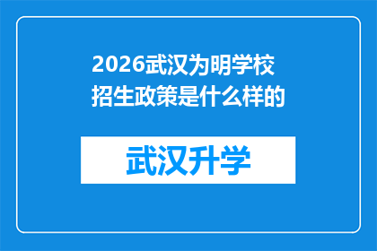 2026武汉为明学校招生政策是什么样的(2026年武汉为明学校招生政策将如何影响学生和家长？)