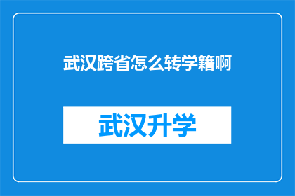 武汉跨省怎么转学籍啊(如何跨省转移武汉学生的学籍？)