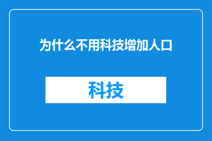 为什么不用科技增加人口(为什么我们不利用科技来提高人口增长？)