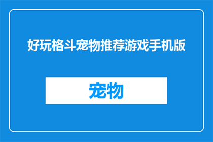 好玩格斗宠物推荐游戏手机版(推荐手机游戏：哪款格斗宠物游戏最令人兴奋？)