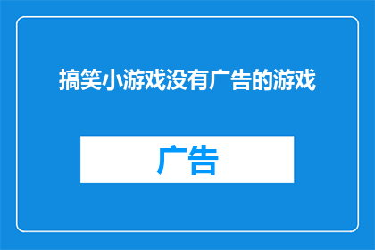 搞笑小游戏没有广告的游戏(有没有一款游戏，既充满乐趣又没有烦人的广告？)