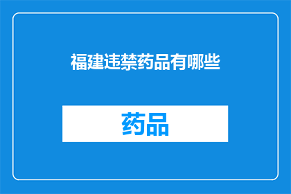 福建违禁药品有哪些(福建地区有哪些违禁药品？)