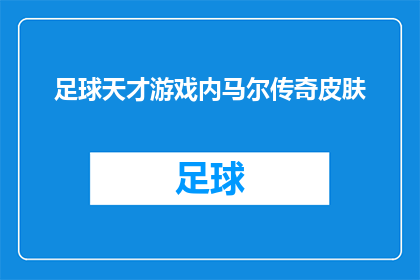 足球天才游戏内马尔传奇皮肤(内马尔传奇皮肤：足球天才游戏的魅力所在？)