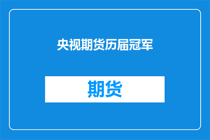 央视期货历届冠军(央视期货历届冠军的荣耀背后，隐藏着哪些不为人知的秘密？)