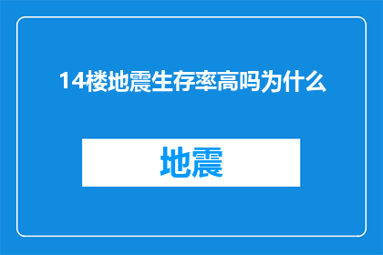14楼地震生存率高吗为什么(14楼地震生存率之谜：为何楼层越高，生还机会似乎越小？)
