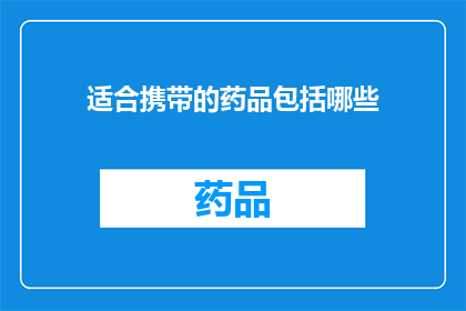 适合携带的药品包括哪些(哪些药品适合随身携带？)