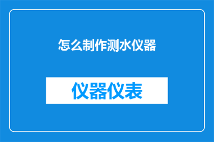 怎么制作测水仪器(如何制作一款精确的测水仪器？)