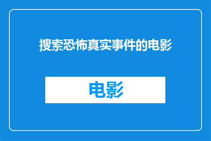 搜索恐怖真实事件的电影(您是否在寻找一部能够深刻揭示恐怖真实事件的电影？)