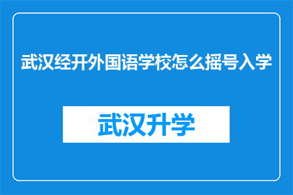 武汉经开外国语学校怎么摇号入学(武汉经开外国语学校如何进行摇号入学？)
