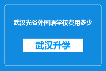 武汉光谷外国语学校费用多少(武汉光谷外国语学校的费用是多少？)