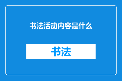 书法活动内容是什么(书法活动究竟包含哪些内容？)