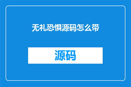 无礼恐惧源码怎么带(如何获取无礼恐惧源码的详细指南？)