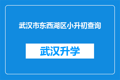 武汉市东西湖区小升初查询(武汉市东西湖区小升初入学查询服务是否提供？)