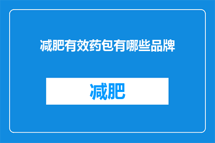 减肥有效药包有哪些品牌(减肥有效药物包有哪些品牌？)