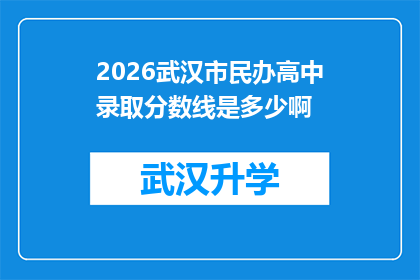 2026武汉市民办高中录取分数线是多少啊(2026年武汉市民办高中录取分数线是多少？)