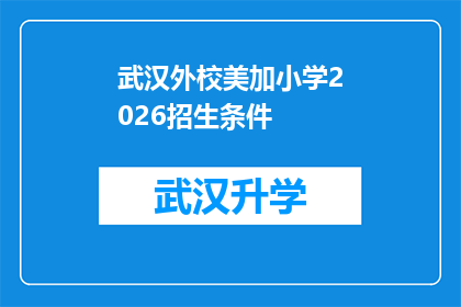武汉外校美加小学2026招生条件(武汉外校美加小学2026年招生条件是什么？)
