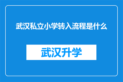 武汉私立小学转入流程是什么(武汉私立小学转学流程究竟是怎样的？)