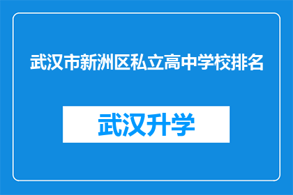 武汉市新洲区私立高中学校排名(武汉市新洲区私立高中学校排名情况如何？)