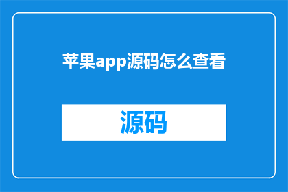 苹果app源码怎么查看(如何查看苹果应用的源代码？)