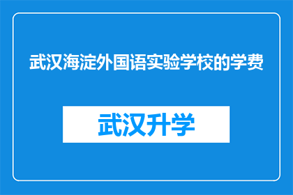 武汉海淀外国语实验学校的学费(武汉海淀外国语实验学校学费是多少？)