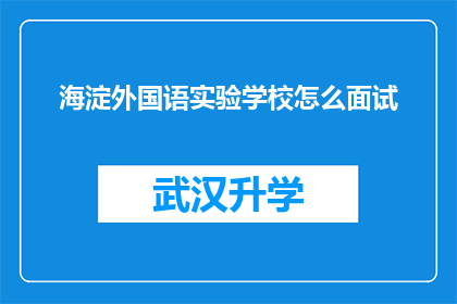 海淀外国语实验学校怎么面试(如何应对海淀外国语实验学校的面试挑战？)