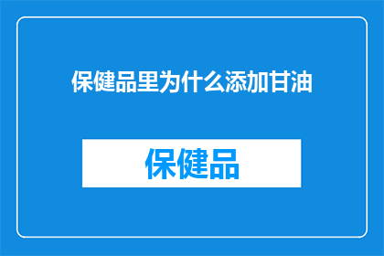 保健品里为什么添加甘油(为什么保健品中要添加甘油？)