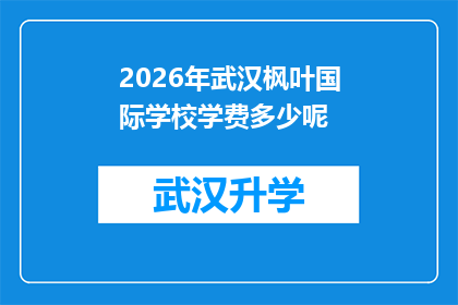 2026年武汉枫叶国际学校学费多少呢(2026年武汉枫叶国际学校学费是多少？)