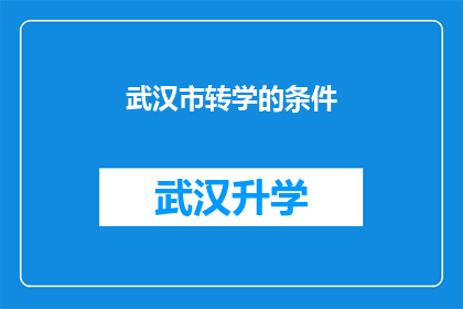 武汉市转学的条件(武汉市转学条件是否满足？)