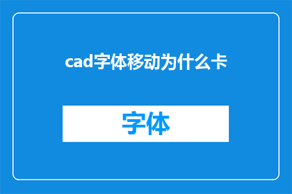cad字体移动为什么卡(为什么在进行CAD字体移动时会遇到卡顿现象？)
