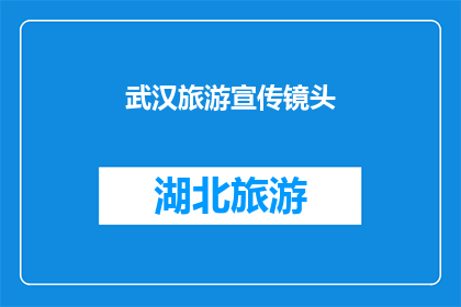 武汉旅游宣传镜头(武汉旅游的魅力究竟在哪里？镜头下的风景能否真实展现其独特魅力？)